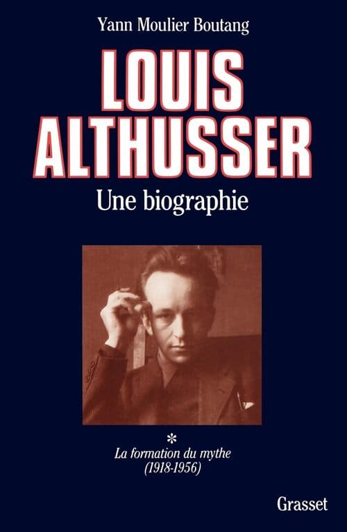 Louis Althusser. Une biographie Tome I : La formation du mythe (1918-1956) - Yann Moulier-Boutang