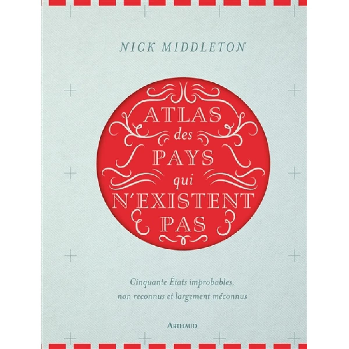 Atlas des pays qui n'existent pas : cinquante Etats improbables, non reconnus et largement méconnus